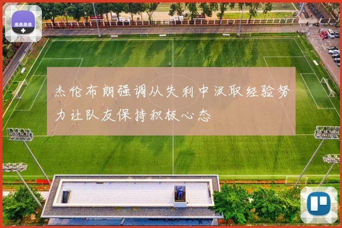 杰伦布朗强调从失利中汲取经验努力让队友保持积极心态